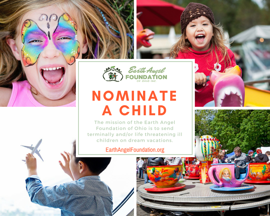 Nominate a child: the mission of the Earth Angel Foundation of Ohio is to send terminally and/or life threatening ill children on dream vacations